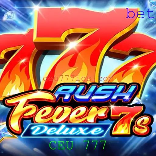 Tudo sobre RushFever7sDeluxe e o Fenômeno CEU 777